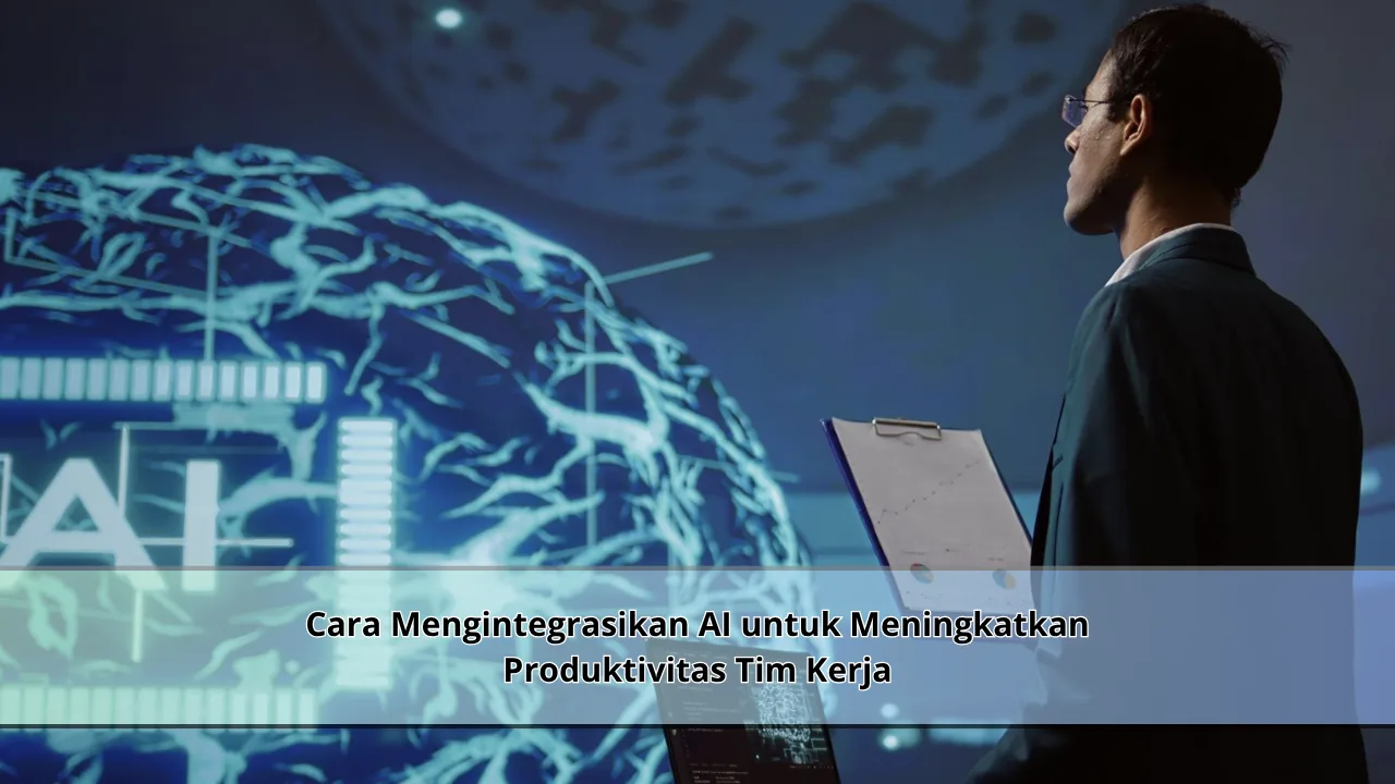 Cara Mengintegrasikan AI untuk Meningkatkan Produktivitas Tim Kerja